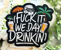 F*ck It We Day Drinkin Iron on Patch
