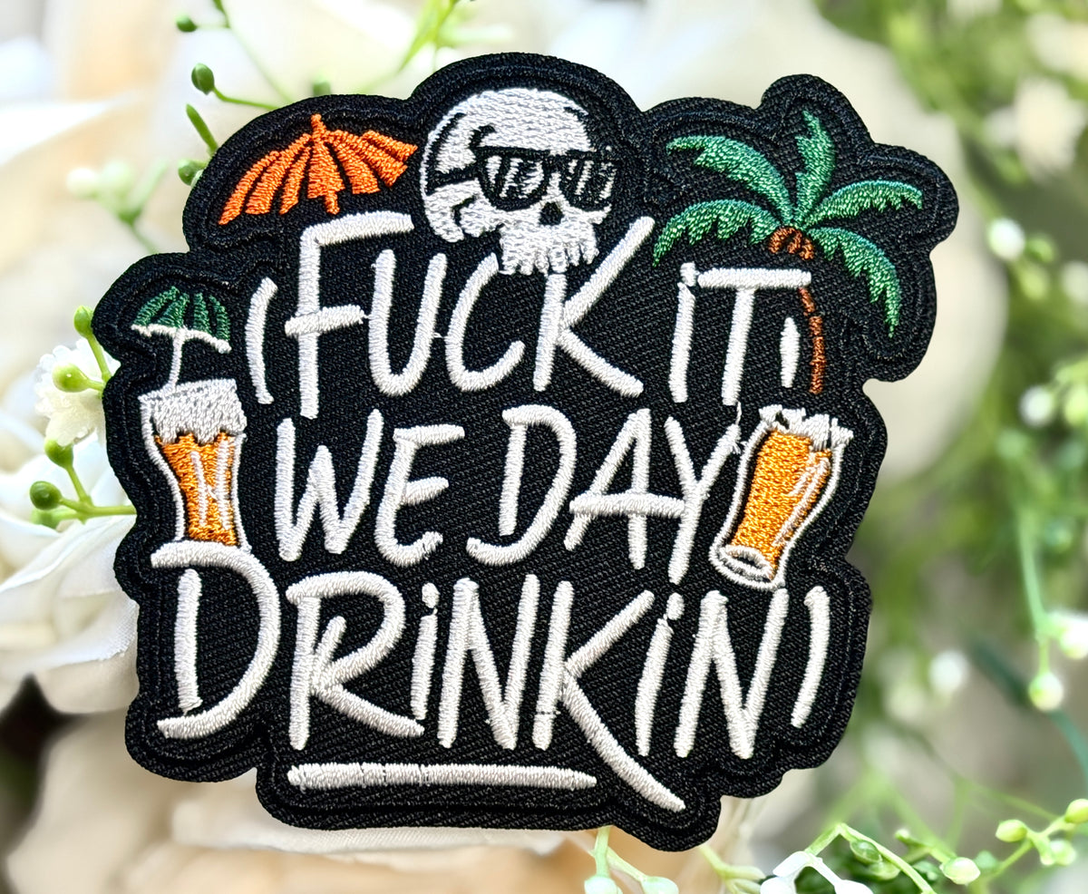 F*ck It We Day Drinkin Iron on Patch