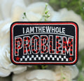 I Am the Whole Problem Iron on Patch