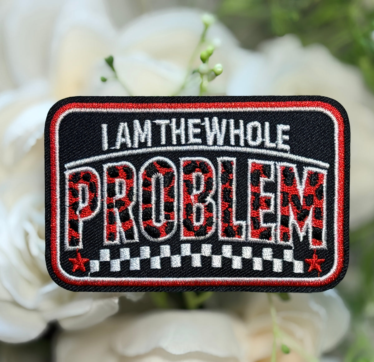 I Am the Whole Problem Iron on Patch